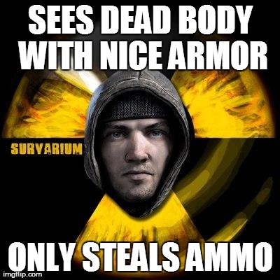 SEES DEAD BODY WITH NICE ARMOR ONLY STEALS AMMO | made w/ Imgflip meme maker