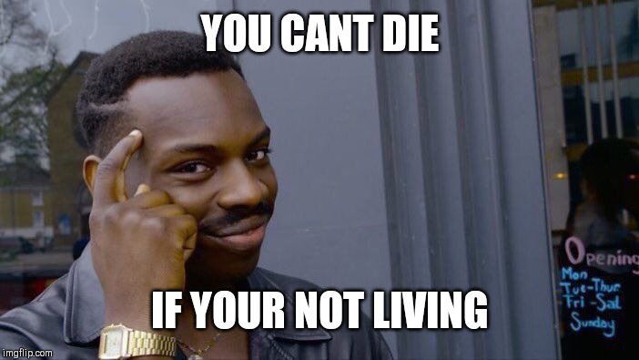 Roll Safe Think About It | YOU CANT DIE; IF YOUR NOT LIVING | image tagged in memes,roll safe think about it | made w/ Imgflip meme maker