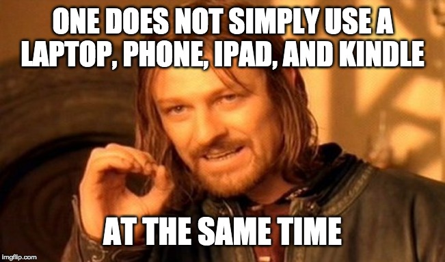 One Does Not Simply Meme | ONE DOES NOT SIMPLY USE A LAPTOP, PHONE, IPAD, AND KINDLE; AT THE SAME TIME | image tagged in memes,one does not simply | made w/ Imgflip meme maker