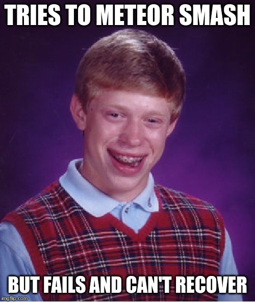 Bad Luck Brian Meme | TRIES TO METEOR SMASH; BUT FAILS AND CAN'T RECOVER | image tagged in memes,bad luck brian | made w/ Imgflip meme maker