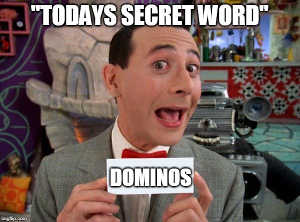 PeeWee's Secret Word | "TODAYS SECRET WORD" DOMINOS | image tagged in peewee's secret word | made w/ Imgflip meme maker