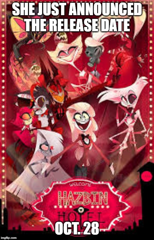 Hazbin Suprise | SHE JUST ANNOUNCED THE RELEASE DATE; OCT. 28 | image tagged in hazbin hotel,hotel,advertisement,hype,impatience | made w/ Imgflip meme maker