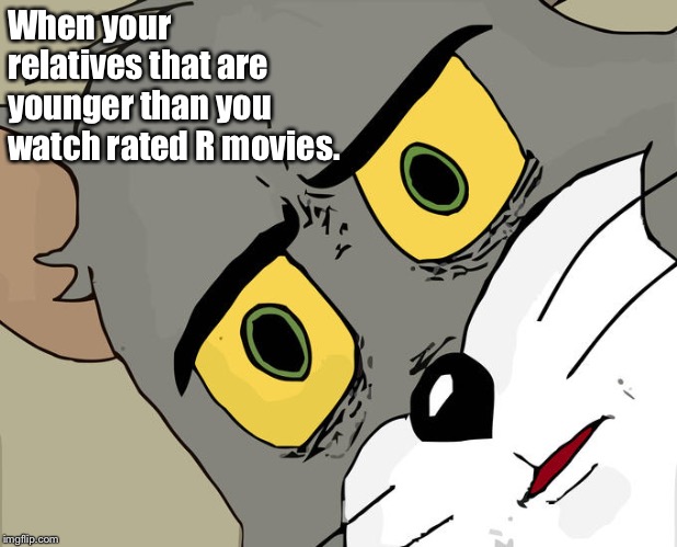 Unsettled Tom Meme | When your relatives that are younger than you watch rated R movies. | image tagged in memes,unsettled tom | made w/ Imgflip meme maker
