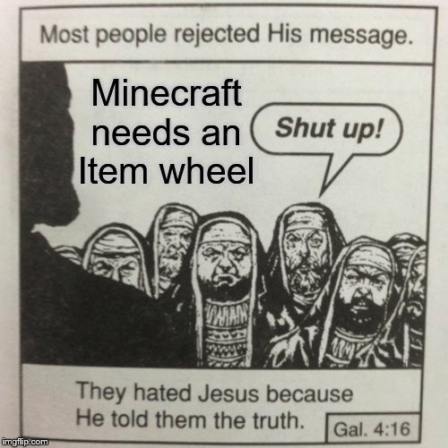 Minecraft needs an item wheel | Minecraft needs an Item wheel | image tagged in they hated jesus because he told them the truth,gaming,minecraft,terraria,2019,so true memes | made w/ Imgflip meme maker