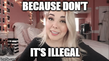 Because don't | BECAUSE DON'T
 
 
 
IT'S ILLEGAL | image tagged in gifs,illegal,because don't it's illegal,don't,reaction gifs | made w/ Imgflip video-to-gif maker
