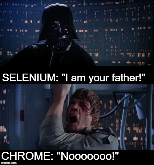 Star Wars No Meme | SELENIUM: "I am your father!"; CHROME: "Nooooooo!" | image tagged in memes,star wars no | made w/ Imgflip meme maker