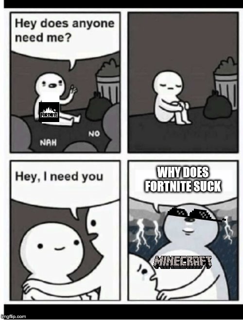 Hey does anyone need me | WHY DOES FORTNITE SUCK | image tagged in hey does anyone need me | made w/ Imgflip meme maker