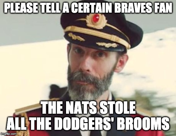 Captain Obvious | PLEASE TELL A CERTAIN BRAVES FAN; THE NATS STOLE ALL THE DODGERS' BROOMS | image tagged in captain obvious | made w/ Imgflip meme maker