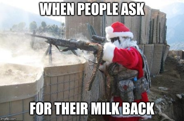 Hohoho Meme | WHEN PEOPLE ASK; FOR THEIR MILK BACK | image tagged in memes,hohoho | made w/ Imgflip meme maker