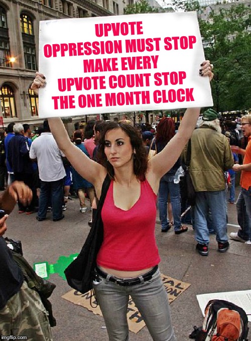 FREE ALL THE UPVOTES! | UPVOTE OPPRESSION MUST STOP MAKE EVERY UPVOTE COUNT STOP THE ONE MONTH CLOCK | image tagged in proteste,memes,protest,upvotes,imgflip mods,imgflip unite | made w/ Imgflip meme maker