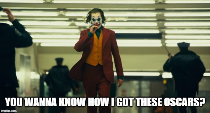 YOU WANNA KNOW HOW I GOT THESE OSCARS? | image tagged in joker | made w/ Imgflip meme maker