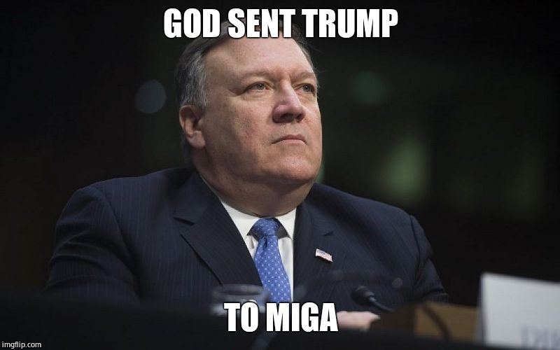 Mike Pompeo | GOD SENT TRUMP TO MIGA | image tagged in mike pompeo | made w/ Imgflip meme maker