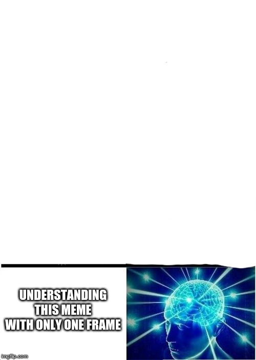 Expanding Brain | UNDERSTANDING THIS MEME WITH ONLY ONE FRAME | image tagged in memes,expanding brain | made w/ Imgflip meme maker