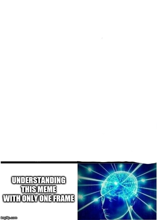 Expanding Brain Meme | UNDERSTANDING THIS MEME WITH ONLY ONE FRAME | image tagged in memes,expanding brain | made w/ Imgflip meme maker