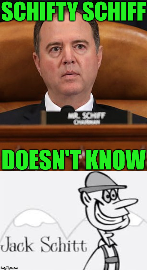 It's Pretty Obvious | SCHIFTY SCHIFF; DOESN'T KNOW | image tagged in adam schiff,memes,the more you know,it's that obvious,you know what really grinds my gears,trump impeachment | made w/ Imgflip meme maker