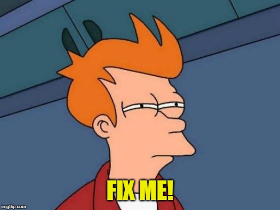 Futurama Fry Meme | FIX ME! | image tagged in memes,futurama fry | made w/ Imgflip meme maker