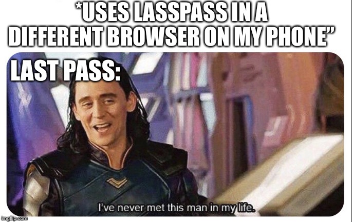 Never met this man in my life | *USES LASSPASS IN A DIFFERENT BROWSER ON MY PHONE”; LAST PASS: | image tagged in never met this man in my life | made w/ Imgflip meme maker