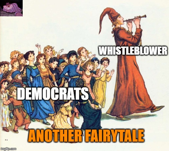 Democrats will look for any fairy tale in the quest for impeachment | WHISTLEBLOWER; DEMOCRATS; ANOTHER FAIRYTALE | image tagged in pied piper | made w/ Imgflip meme maker
