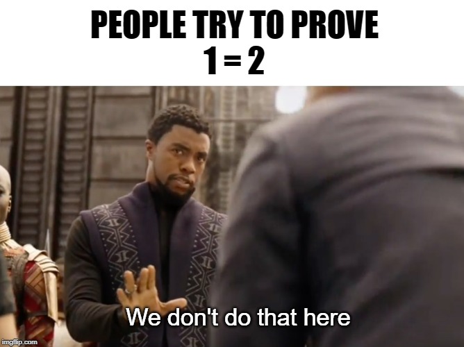 We don't do that here | PEOPLE TRY TO PROVE
1 = 2; We don't do that here | image tagged in we don't do that here,math | made w/ Imgflip meme maker