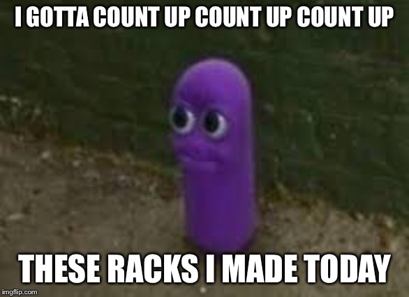 Beanos | I GOTTA COUNT UP COUNT UP COUNT UP; THESE RACKS I MADE TODAY | image tagged in beanos | made w/ Imgflip meme maker