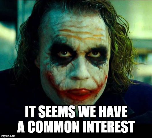 Joker. It's simple we kill the batman | IT SEEMS WE HAVE A COMMON INTEREST | image tagged in joker it's simple we kill the batman | made w/ Imgflip meme maker