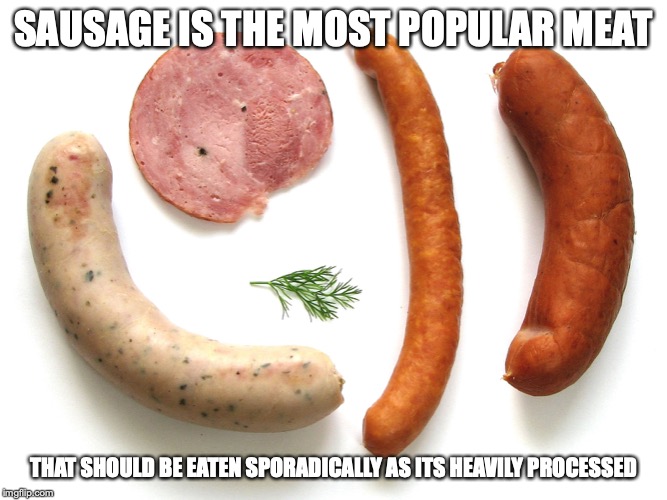 Sausages | SAUSAGE IS THE MOST POPULAR MEAT; THAT SHOULD BE EATEN SPORADICALLY AS ITS HEAVILY PROCESSED | image tagged in food,sausage,memes | made w/ Imgflip meme maker