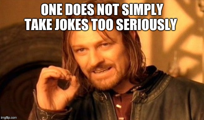 One Does Not Simply Meme | ONE DOES NOT SIMPLY TAKE JOKES TOO SERIOUSLY | image tagged in memes,one does not simply | made w/ Imgflip meme maker