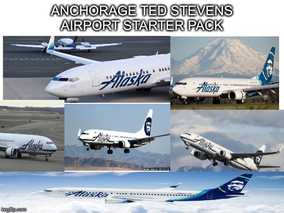 Blank White Template | ANCHORAGE TED STEVENS AIRPORT STARTER PACK | image tagged in blank white template,airplane | made w/ Imgflip meme maker