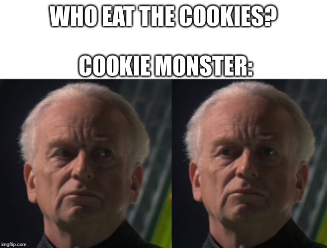 Palatine not me | WHO EAT THE COOKIES? COOKIE MONSTER: | image tagged in palatine not me,PrequelMemes | made w/ Imgflip meme maker
