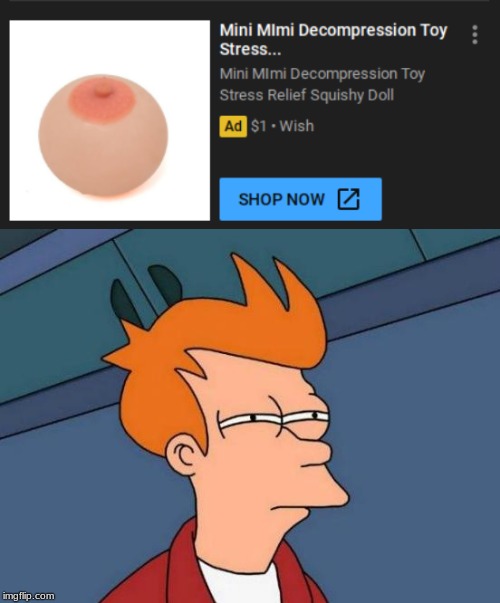 This was an ad on youtube and I'm wondering who though that design would be a good idea. | image tagged in memes,futurama fry | made w/ Imgflip meme maker