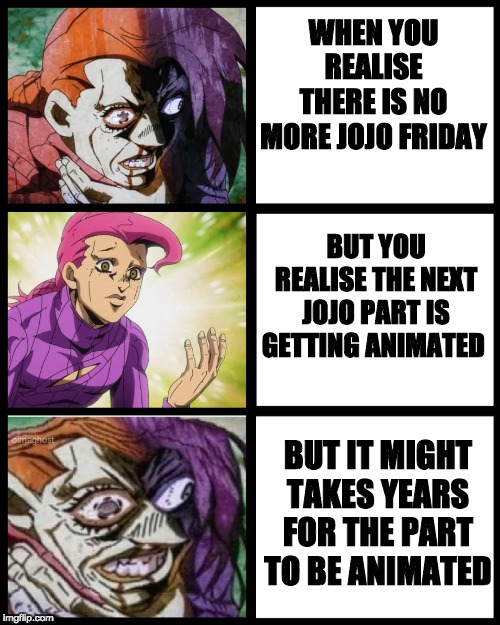 JoJo Doppio | WHEN YOU REALISE THERE IS NO MORE JOJO FRIDAY; BUT YOU REALISE THE NEXT JOJO PART IS GETTING ANIMATED; BUT IT MIGHT TAKES YEARS FOR THE PART TO BE ANIMATED | image tagged in jojo doppio,jojo's bizarre adventure,anime | made w/ Imgflip meme maker