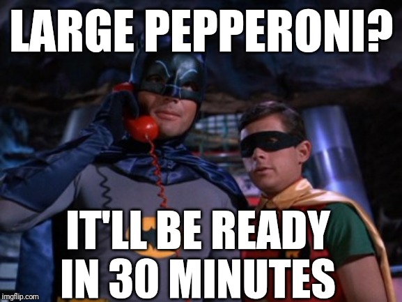 batphone | LARGE PEPPERONI? IT'LL BE READY IN 30 MINUTES | image tagged in batphone | made w/ Imgflip meme maker