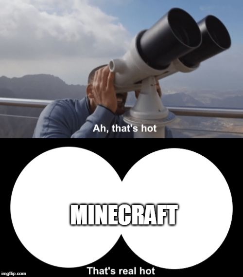 That’s Hot | MINECRAFT | image tagged in thats hot,minecraft,memes,funny memes,meme,funny meme | made w/ Imgflip meme maker