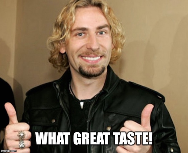 nickelbacked | WHAT GREAT TASTE! I’M | image tagged in nickelbacked | made w/ Imgflip meme maker