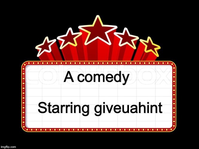 Movie coming soon | A comedy Starring giveuahint | image tagged in movie coming soon | made w/ Imgflip meme maker