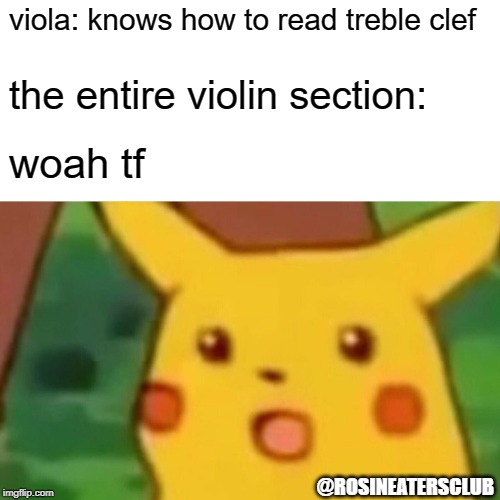 Surprised Pikachu Meme | viola: knows how to read treble clef; the entire violin section:; woah tf; @ROSINEATERSCLUB | image tagged in memes,surprised pikachu | made w/ Imgflip meme maker