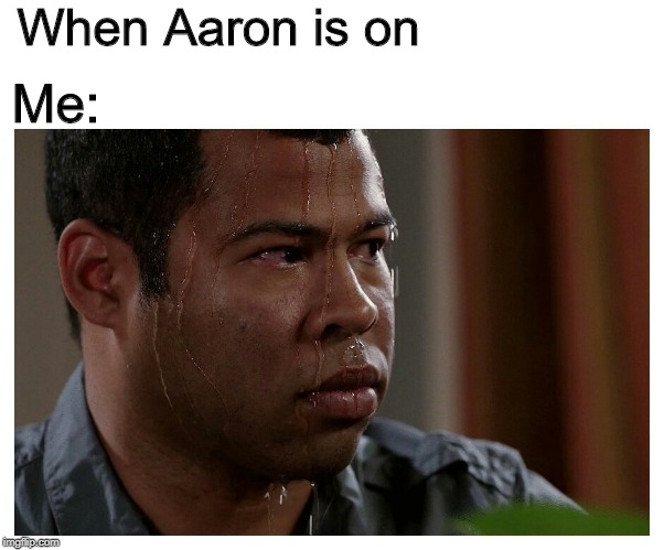 Jordan Peele Sweating | When Aaron is on; Me: | image tagged in jordan peele sweating | made w/ Imgflip meme maker