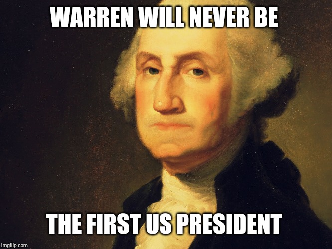WARREN WILL NEVER BE THE FIRST US PRESIDENT | made w/ Imgflip meme maker