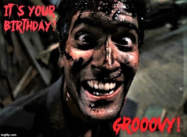 Bruce Campbell Evil Dead 2 Birthday | image tagged in bruce campbell,evil dead,birthday,happy birthday | made w/ Imgflip meme maker