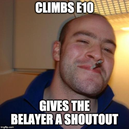 Good Guy Greg Meme | CLIMBS E10; GIVES THE BELAYER A SHOUTOUT | image tagged in memes,good guy greg | made w/ Imgflip meme maker