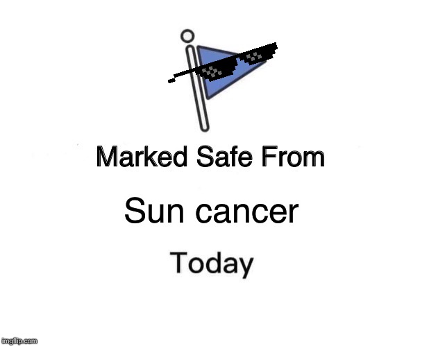 Marked Safe From | Sun cancer | image tagged in memes,marked safe from | made w/ Imgflip meme maker