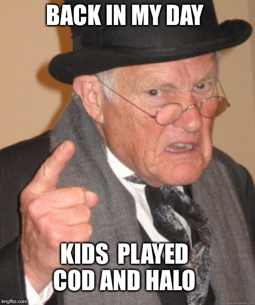Back in my day | BACK IN MY DAY; KIDS  PLAYED COD AND HALO | image tagged in memes,back in my day,halo,call of duty | made w/ Imgflip meme maker