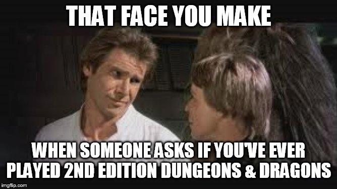 Han Solo D&D | THAT FACE YOU MAKE; WHEN SOMEONE ASKS IF YOU'VE EVER PLAYED 2ND EDITION DUNGEONS & DRAGONS | image tagged in han solo luke,dungeons and dragons | made w/ Imgflip meme maker