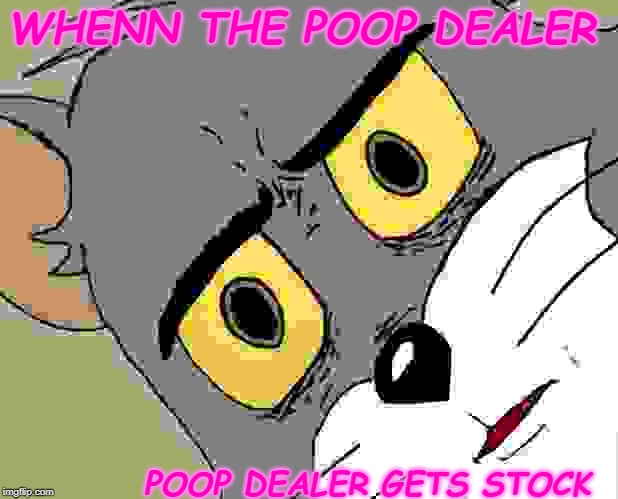 Unsettled Tom Meme | WHENN THE POOP DEALER; POOP DEALER GETS STOCK | image tagged in memes,unsettled tom | made w/ Imgflip meme maker