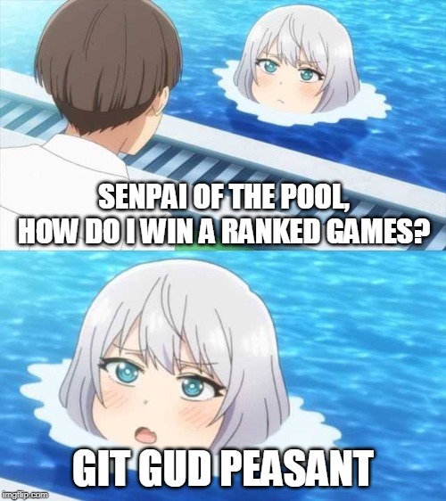 SENPAI OF THE POOL, HOW DO I WIN A RANKED GAMES? GIT GUD PEASANT | image tagged in gaming | made w/ Imgflip meme maker