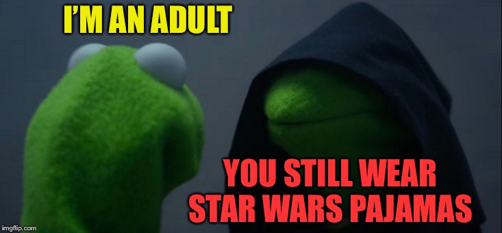 Evil Kermit Meme | I’M AN ADULT YOU STILL WEAR STAR WARS PAJAMAS | image tagged in memes,evil kermit | made w/ Imgflip meme maker