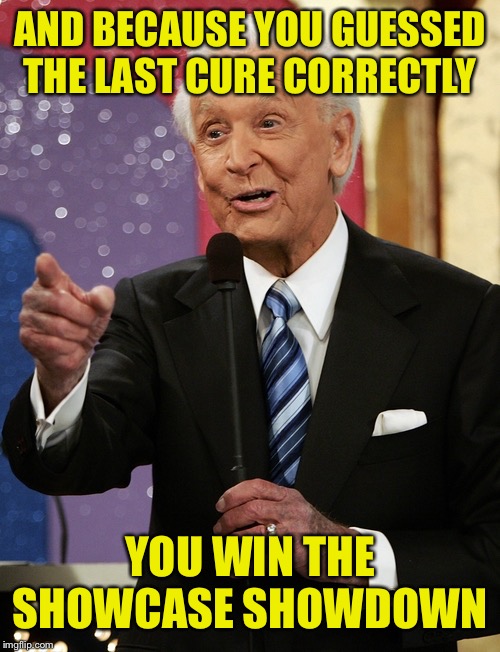 Bob - Price Is Right | AND BECAUSE YOU GUESSED THE LAST CURE CORRECTLY YOU WIN THE SHOWCASE SHOWDOWN | image tagged in bob - price is right | made w/ Imgflip meme maker