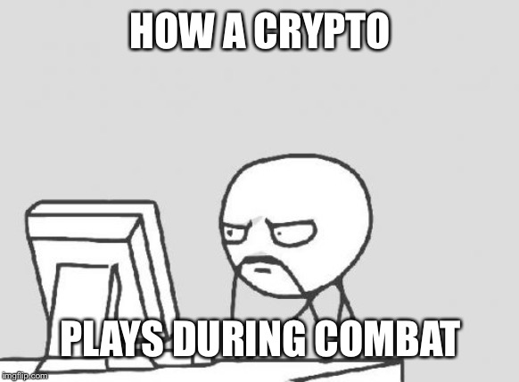 Computer Guy Meme | HOW A CRYPTO; PLAYS DURING COMBAT | image tagged in memes,computer guy | made w/ Imgflip meme maker