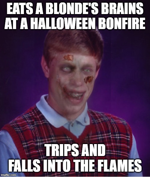 Never Eat Blonde | EATS A BLONDE'S BRAINS AT A HALLOWEEN BONFIRE; TRIPS AND FALLS INTO THE FLAMES | image tagged in memes,zombie bad luck brian | made w/ Imgflip meme maker