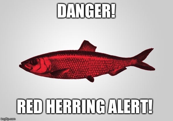 Red Herring Alert! | DANGER! RED HERRING ALERT! | image tagged in red herring,logical fallacy | made w/ Imgflip meme maker